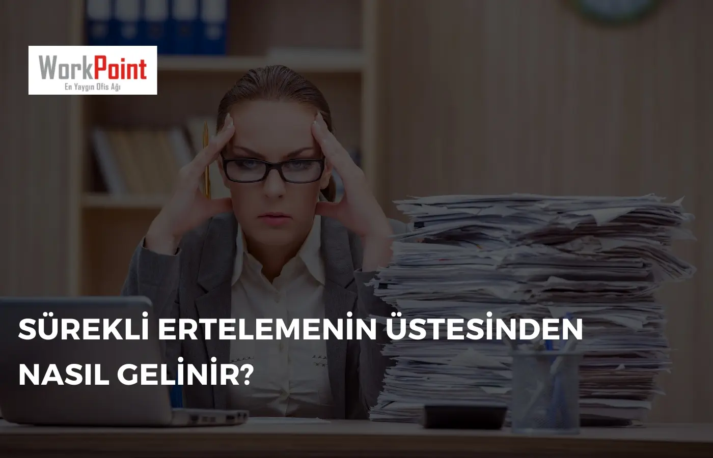 Sürekli Ertelemenin Üstesinden Nasıl Gelinir?